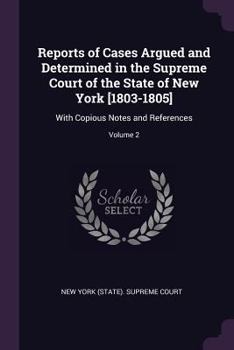 Paperback Reports of Cases Argued and Determined in the Supreme Court of the State of New York [1803-1805]: With Copious Notes and References; Volume 2 Book