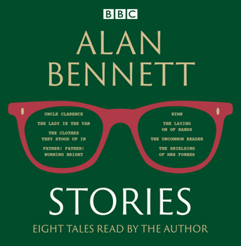 Alan Bennett: Stories: Read by Alan Bennett