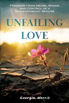 Paperback Unfailing Love: Freedom from Abuse, Shame, and Control of a Schizophrenic Spouse Book