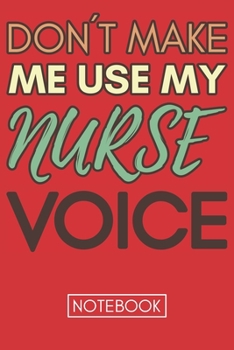 Paperback Don't Make Me Use My Nurse Voice: Funny Nurse Notebook Journal Best Appreciation Gift 6x9 110 pages Lined book