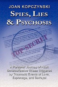 Paperback Spies, Lies & Psychosis: A Personal Journey of Adult Schizoaffective Illness Triggered by Traumatic Events of Love, Espionage, and Betrayal Book