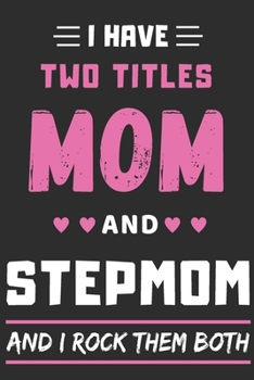 Paperback I Have Two Titles Mom And Stepmom And I Rock Them Both: lined notebook, funny gift for stepmother Book