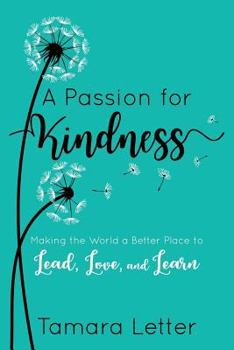 Paperback A Passion for Kindness: Making the World a Better Place to Lead, Love, and Learn Book