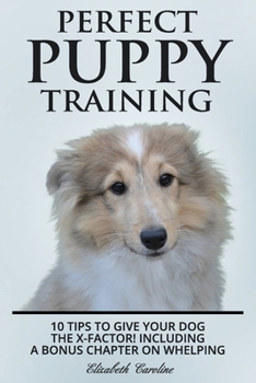 Paperback Perfect Puppy Training: 10 tips to give your dog the X-factor! Including a Bonus chapter on Whelping. Book