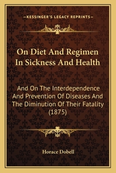 On Diet And Regimen In Sickness And Health: And On The Interdependence And Prevention Of Diseases And The Diminution Of Their Fatality
