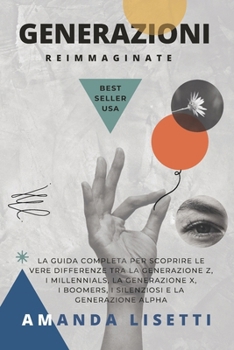 Generazioni Reimmaginate: La Guida Completa per Scoprire le Reali Differenze tra la Generazione Z, i Millennials, la Generazione X, i Boomers, i