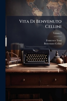 Paperback Vita Di Benvenuto Cellini: Orefice E Scultore Fiorentino; Volume 3 [Italian] Book