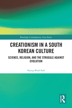 Creationism in a South Korean Culture: Science, Religion, and the Struggle against Evolution (Routledge Contemporary Asia Series)