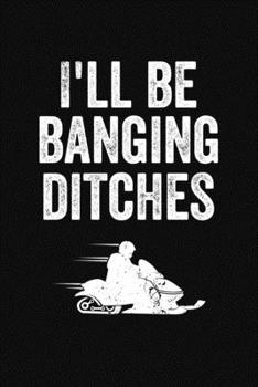 Paperback I'll Be Banging Ditches: A Lined Notebook or Journal With a Funny Snowmobile Themed Cover Book