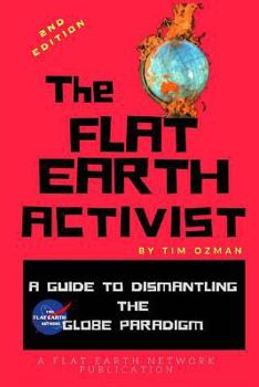 Paperback The Flat Earth Activist 2nd Edition: A Guide to Dismantling the Globe-Paradigm Book