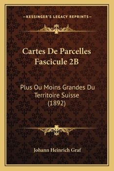 Paperback Cartes De Parcelles Fascicule 2B: Plus Ou Moins Grandes Du Territoire Suisse (1892) [French] Book