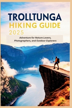 Trolltunga Hiking Guide 2025: Adventure for Nature Lovers, Photographers, and Outdoor Explorers