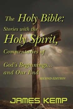 Holy Bible : Stories with the Holy Spirit, Commentaries of God's Beginnings...and Our End