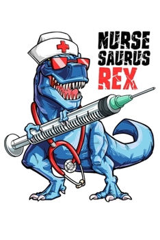 Nurse Saurus Rex: Nurse Lined Notebook, Journal, Organizer, Diary, Gifts for Practitioner or Student