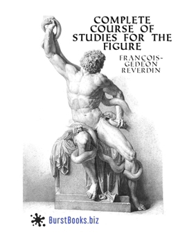 Paperback Complete Course Of Studies For The Figure: Based on the most beautiful models of antiquity and the paintings of the great masters Book