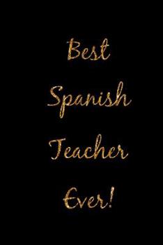 Paperback Best Spanish Teacher Ever!: Black and Gold Homework Book, Writing Pad, Notepad, Idea Notebook, Composition Jotter, Journal Diary, Planner Gift Book