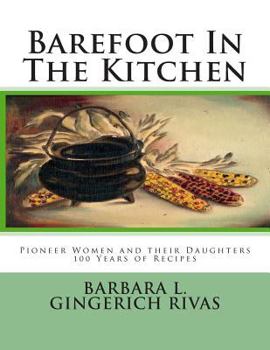 Paperback Barefoot In The Kitchen: Pioneer Women and their Daughters 100 Years of Recipes Book