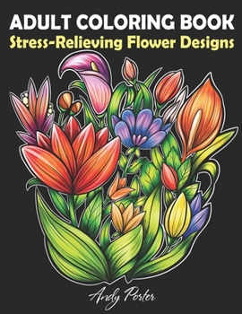 Paperback Adults Coloring Book - Stress-Relieving Flower Designs: Elegant Flower Patterns for Adult Coloring and Relaxation (Black Background) Book