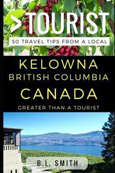 Paperback Greater Than a Tourist - Kelowna British Columbia Canada: 50 Travel Tips from a Local Book