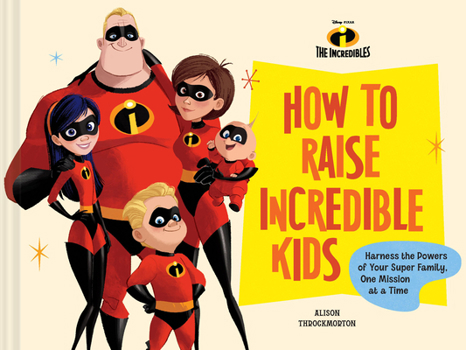 Hardcover Disney/Pixar How to Raise Incredible Kids: Harness the Powers of Your Super Family, One Mission at a Time Book