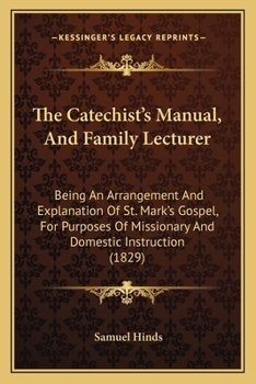 Paperback The Catechist's Manual, And Family Lecturer: Being An Arrangement And Explanation Of St. Mark's Gospel, For Purposes Of Missionary And Domestic Instru Book