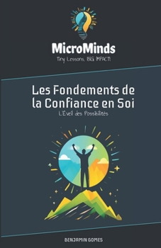 Les Fondements de la Confiance en Soi: L’Éveil des Possibilités (MicroMinds: Tiny Lessons, Big Impact) (French Edition)