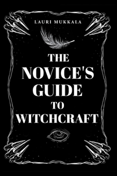 Paperback The Novice's Guide to Witchcraft: A Practical Beginner's Path to Discovering Magic, Spellcraft, and Personal Power Book