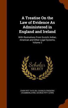 Hardcover A Treatise On the Law of Evidence As Administered in England and Ireland: With Illustrations From Scotch, Indian, American and Other Legal Systems, Vo Book