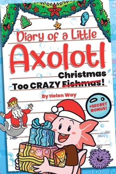 Diary of a Little Axolotl: Too CRAZY Christmas!