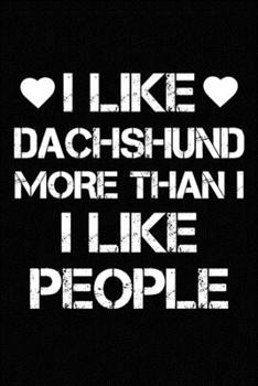 I Like Dachshund More Than I Like People: Blank Lined Journal for Dog Lovers, Dog Mom, Dog Dad and Pet Owners