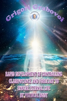 Paperback Rapid Development of Controlling Clairvoyance and Forecast to Ensure Eternal Life by Physical Body Book