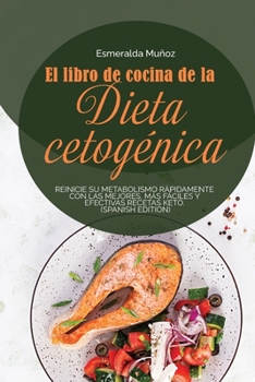 El Libro de Cocina de la Dieta Cetog�nica: Reinicie Su Metabolismo R�pidamente Con Las Mejores, M�s F�ciles Y Efectivas Recetas Keto. (spanish edition)