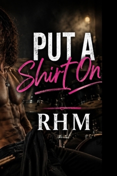 Put A Shirt On - A Steamy Rockstar Romance: Book One (The After Midnight Series)
