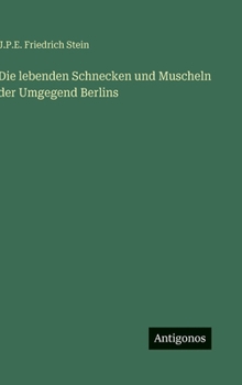 Hardcover Die lebenden Schnecken und Muscheln der Umgegend Berlins [German] Book