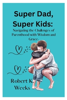 Paperback Super Dad, Super Kids: Navigating the Challenges of Parenthood with Wisdom and Grace Book