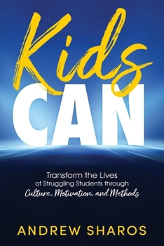 Kids Can : Transform the Lives of Struggling Students Through Culture, Motivation, and Methods