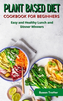 Hardcover Plant Based Diet Cookbook for Beginners: Easy and Healthy Lunch and Dinner Winners Book