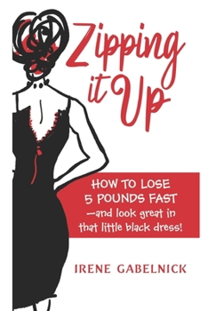 Paperback Zipping It Up: How To Lose 5 Pounds Fast and Look Great In That Little Black Dress! Book