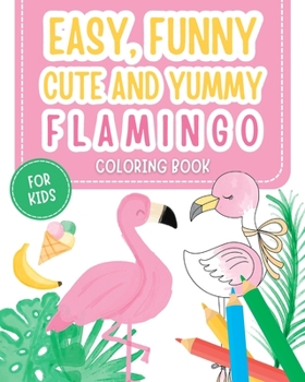 Paperback Easy, funny, cute and yummy: Flamingo coloring book for kids Book
