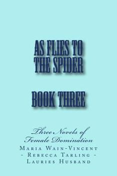 Paperback As Flies to the Spider - Book Three: Three Novels of Female Domination Book