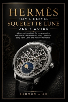 Paperback Hermès Slim d'Hermès Squelette Lune User Guide: A Practical Handbook for Understanding Mechanical Craftsmanship, Daily Operation, Long-Term Care, and Book