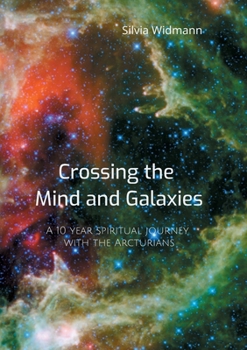 Paperback Crossing the Mind and Galaxies: A 10 year spiritual journey with the Arcturians Book