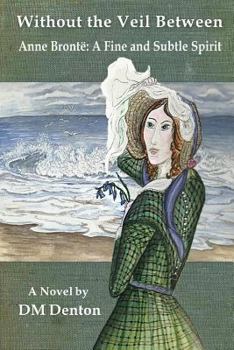 Paperback Without the Veil Between: Anne Brontë A Fine and Subtle Spirit Book