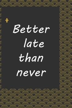 Better late than never :journal notebook :: Life Inspirational Quotes Writing Journal / Notebook for Men & Women. Another Perfect Gift for Him & Her as ... journal ,notebook , Life Quotes .