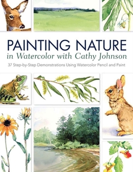 Paperback Painting Nature in Watercolor with Cathy Johnson: 37 Step-By-Step Demonstrations Using Watercolor Pencil and Paint Book