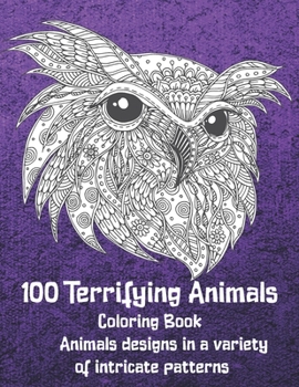 Paperback 100 Terrifying Animals - Coloring Book - 100 Animals designs in a variety of intricate patterns Book