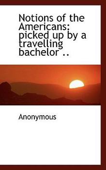 Notions of the Americans : Picked up by a travelling Bachelor . .