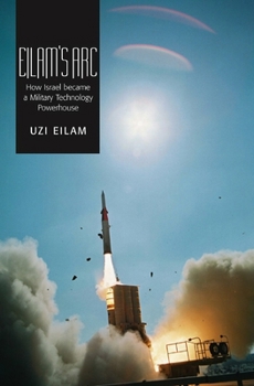 Paperback Eilam's Arc: How Israel Became a Military Technology Powerhouse Book