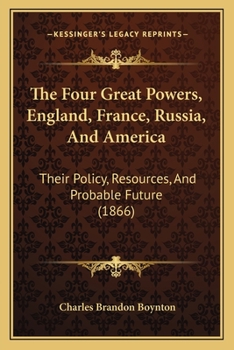 Paperback The Four Great Powers, England, France, Russia, And America: Their Policy, Resources, And Probable Future (1866) Book