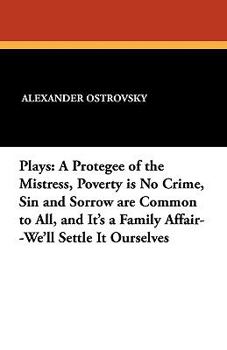 Paperback Plays: A Protegee of the Mistress, Poverty is No Crime, Sin and Sorrow are Common to All, and It's a Family Affair--We'll Set Book